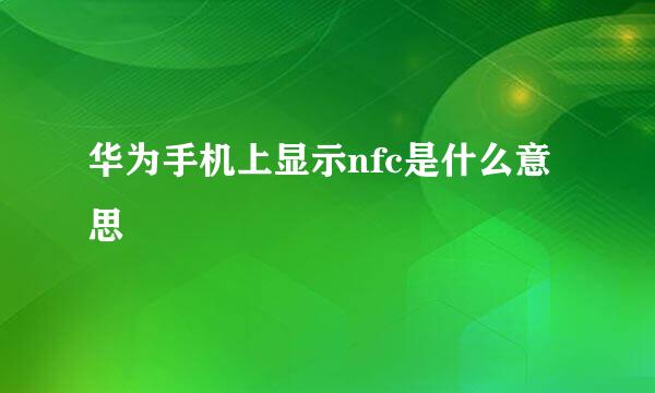 华为手机上显示nfc是什么意思