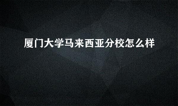 厦门大学马来西亚分校怎么样