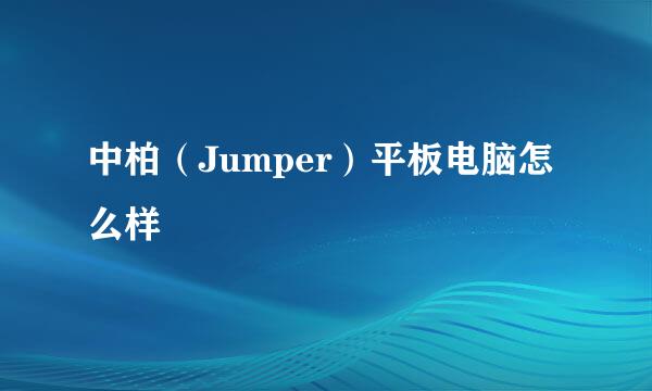 中柏（Jumper）平板电脑怎么样