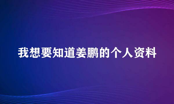 我想要知道姜鹏的个人资料