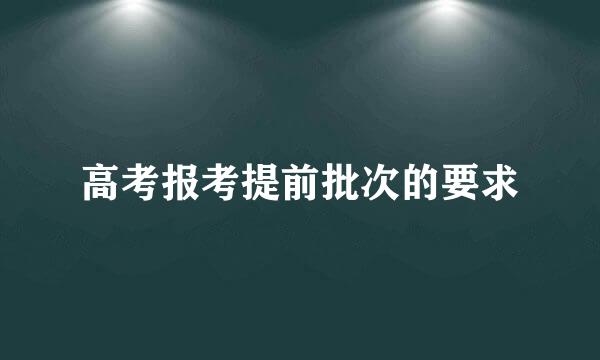 高考报考提前批次的要求