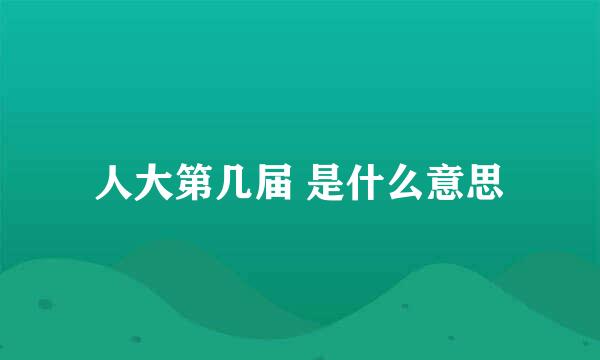 人大第几届 是什么意思