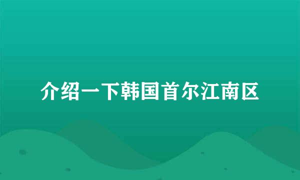 介绍一下韩国首尔江南区