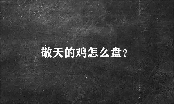 敬天的鸡怎么盘？