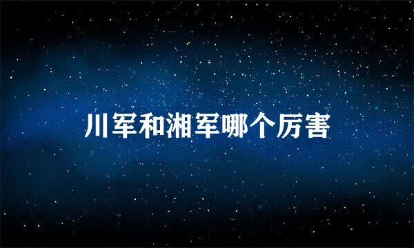 川军和湘军哪个厉害