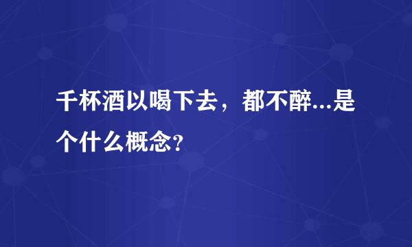 千杯酒以喝下去，都不醉...是个什么概念？