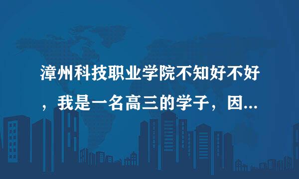 漳州科技职业学院不知好不好，我是一名高三的学子，因为成绩很不理想，想借自主招生去试试看？给点意见~