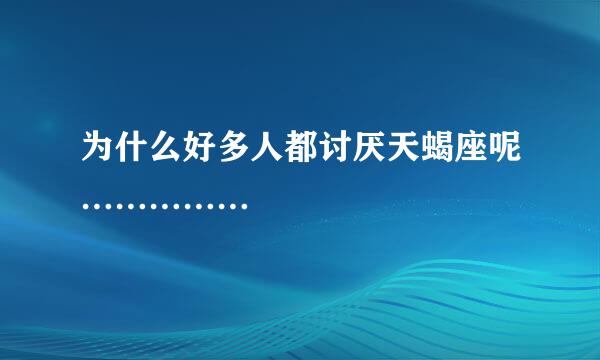 为什么好多人都讨厌天蝎座呢……………