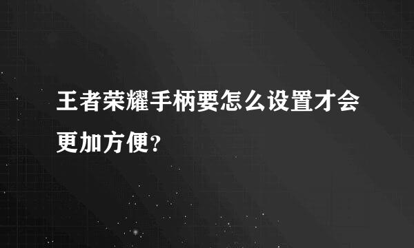 王者荣耀手柄要怎么设置才会更加方便？