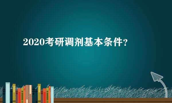 2020考研调剂基本条件？