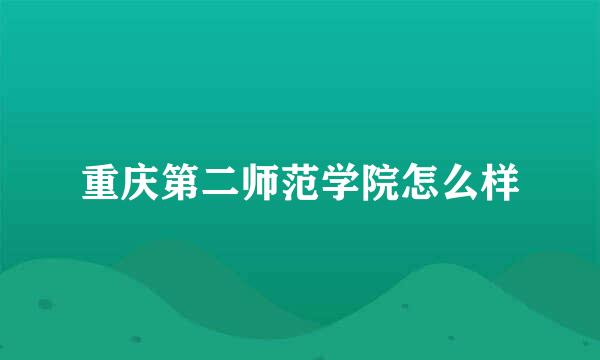 重庆第二师范学院怎么样