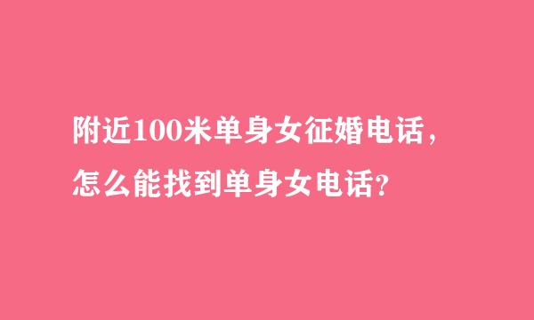 附近100米单身女征婚电话，怎么能找到单身女电话？