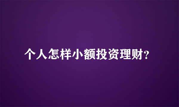 个人怎样小额投资理财？