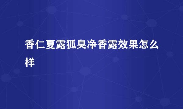 香仁夏露狐臭净香露效果怎么样