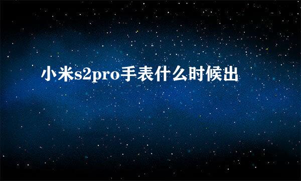 小米s2pro手表什么时候出