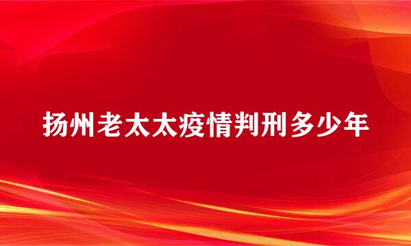 扬州老太太疫情判刑多少年