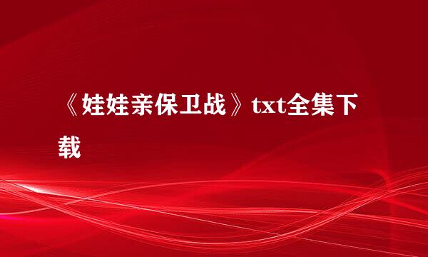 《娃娃亲保卫战》txt全集下载