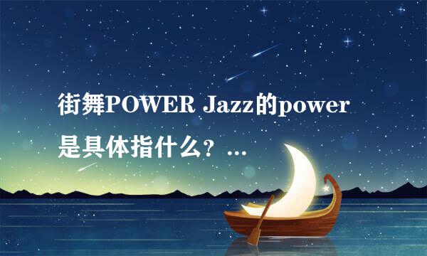 街舞POWER Jazz的power是具体指什么？打点吗？什么是最重要的！谢