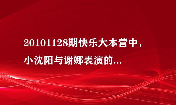 20101128期快乐大本营中，小沈阳与谢娜表演的背景音乐是什么歌？？？