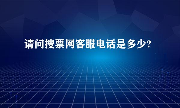 请问搜票网客服电话是多少?