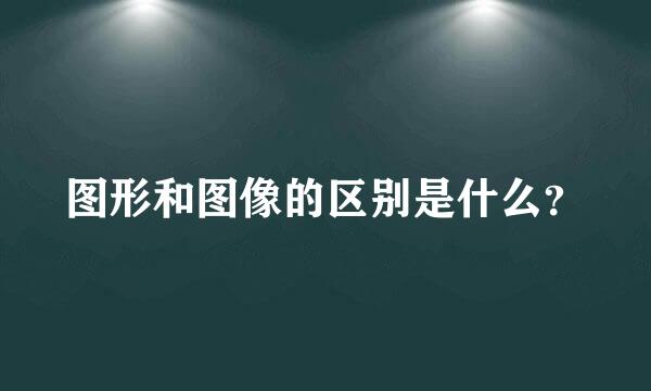 图形和图像的区别是什么？