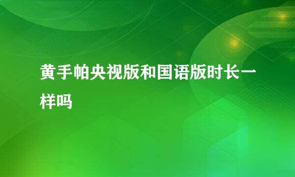 黄手帕央视版和国语版时长一样吗