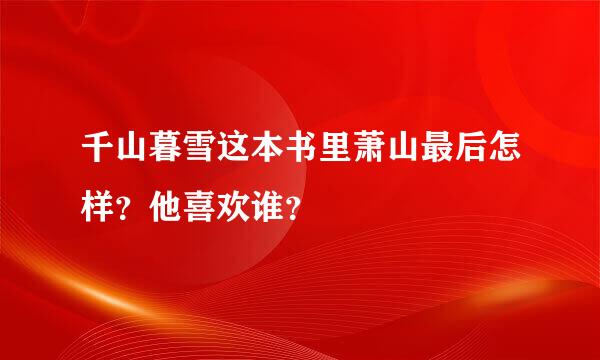 千山暮雪这本书里萧山最后怎样？他喜欢谁？