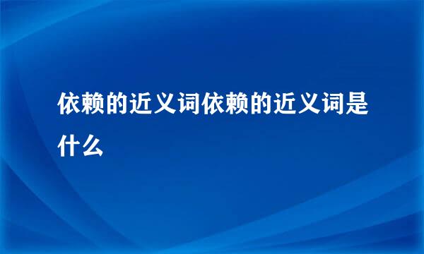 依赖的近义词依赖的近义词是什么