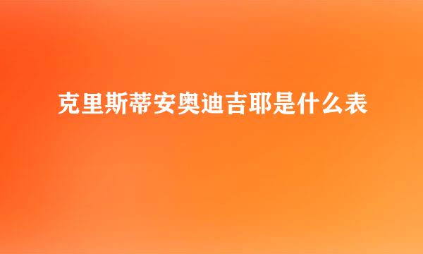 克里斯蒂安奥迪吉耶是什么表