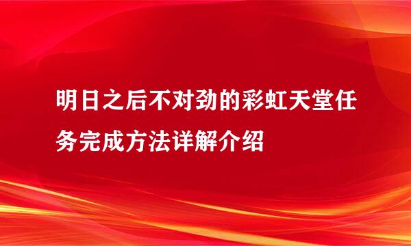 明日之后不对劲的彩虹天堂任务完成方法详解介绍