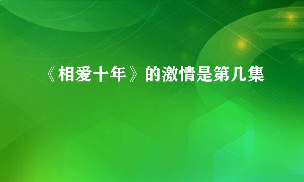 《相爱十年》的激情是第几集