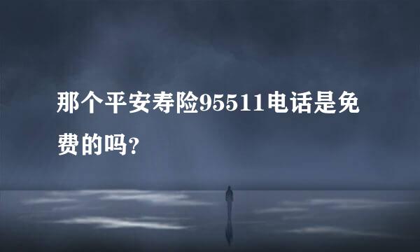 那个平安寿险95511电话是免费的吗？