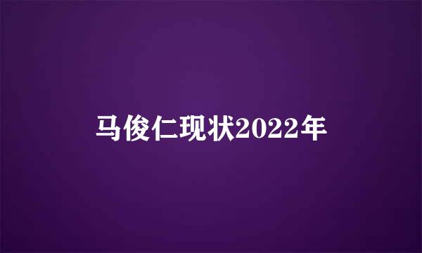 马俊仁现状2022年