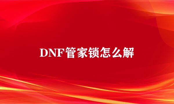 DNF管家锁怎么解