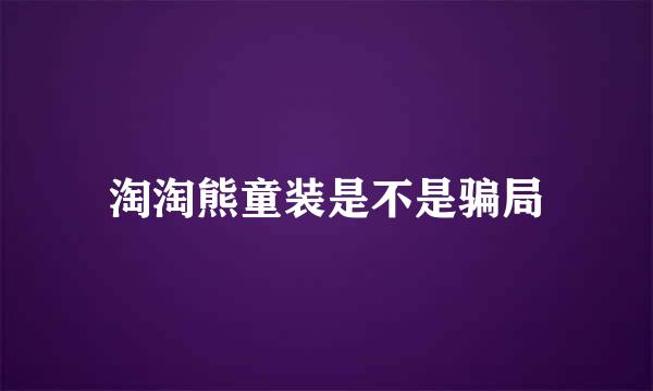 淘淘熊童装是不是骗局