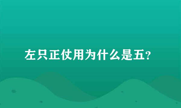 左只正仗用为什么是五？