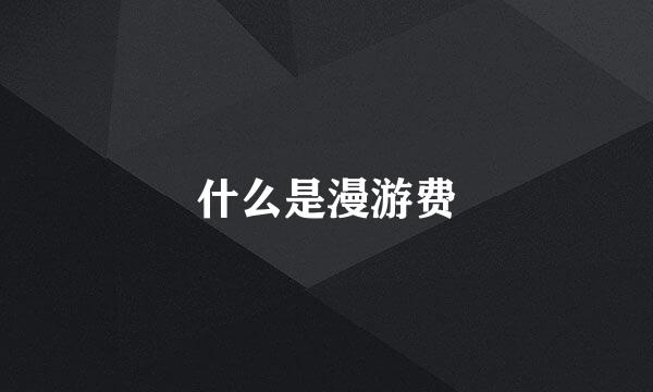 什么是漫游费