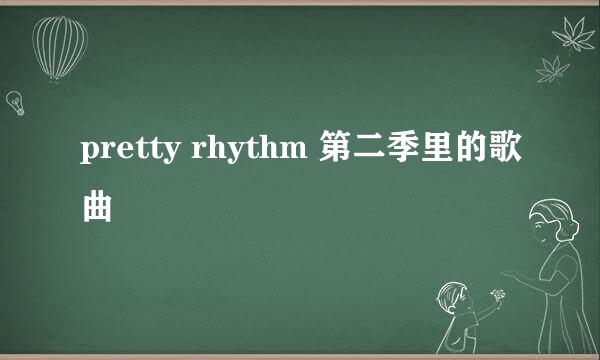 pretty rhythm 第二季里的歌曲