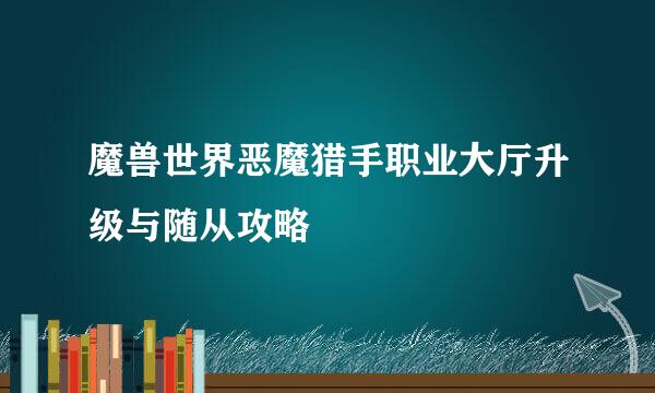 魔兽世界恶魔猎手职业大厅升级与随从攻略