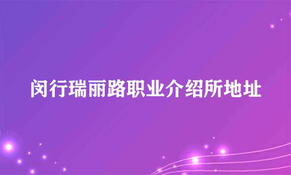 闵行瑞丽路职业介绍所地址