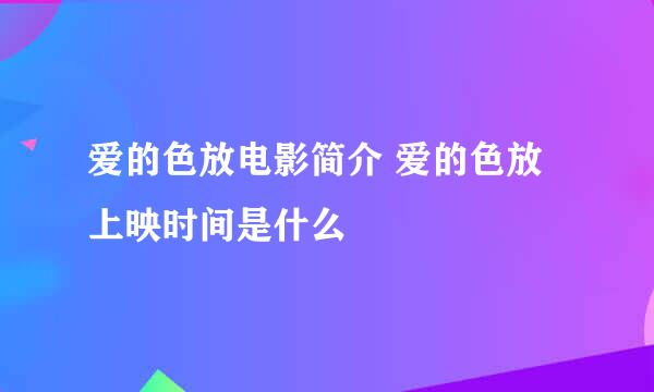 爱的色放电影简介 爱的色放上映时间是什么