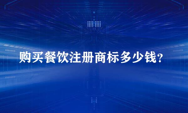 购买餐饮注册商标多少钱？