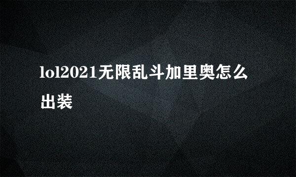 lol2021无限乱斗加里奥怎么出装