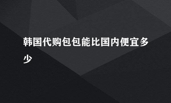 韩国代购包包能比国内便宜多少