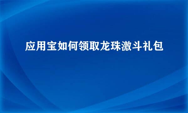 应用宝如何领取龙珠激斗礼包