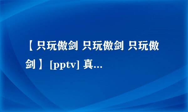 【只玩傲剑 只玩傲剑 只玩傲剑】 [pptv] 真想死-----------广告做到这个地步----真想 掐死他-