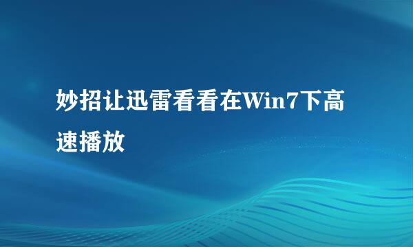 妙招让迅雷看看在Win7下高速播放