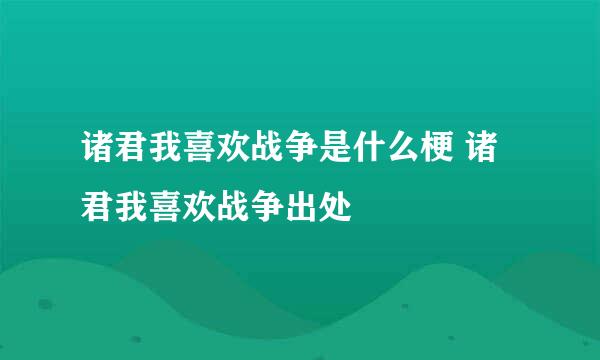 诸君我喜欢战争是什么梗 诸君我喜欢战争出处