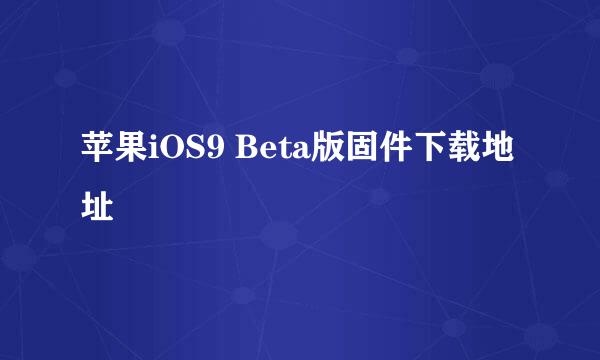 苹果iOS9 Beta版固件下载地址