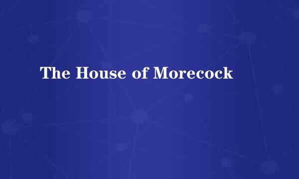 The House of Morecock